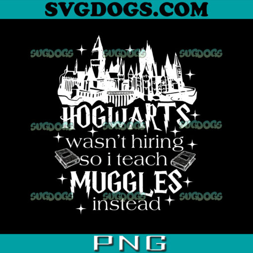 Hogwarts Wasn’t Hiring So I Teach Muggles Instead PNG, Back To School Teacher PNG, Harry Potter PNG
