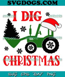 I Dig Christmas SVG, Tractor With Christmas Tree SVG PNG EPS DXF