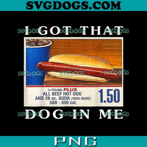 I Got That Dog In Me PNG, Funny Hot Dogs Combo PNG