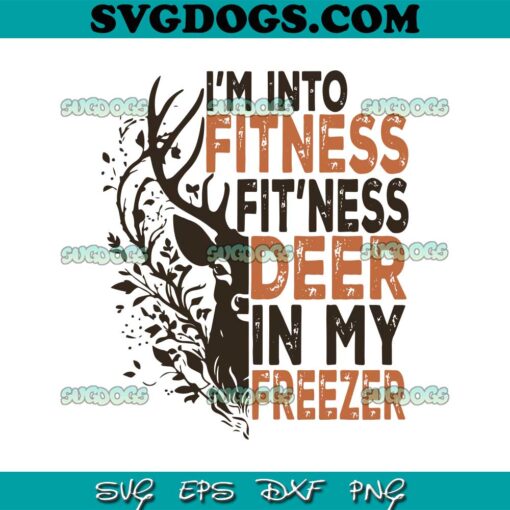 I’m Into Fitness Fit’Ness Deer In My Freezer SVG, Deer Hunting SVG PNG EPS DXF