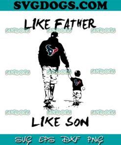 Like Father Texans Like Son SVG, Houston Texans SVG PNG DXF EPS