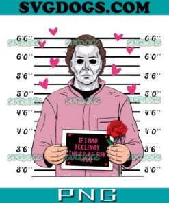 Michael Myers Valentine PNG, If I Had Feelings They’d Be For You PNG, Horror Valentine Day PNG