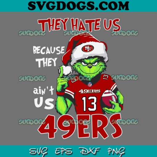 They Hate Us Because They Aint Us 49ERS SVG, Grinch San Francisco 49ers SVG, Christmas SVG PNG EPS DXF