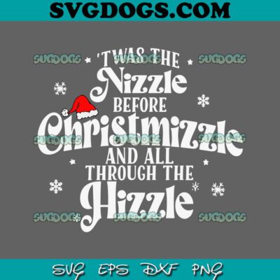 Twas The Nizzle Before Christmizzle SVG