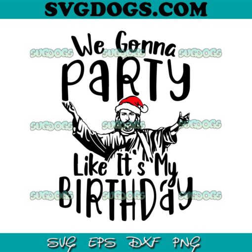 We Gonna Party Like Its My Birthday SVG, Jesus SVG PNG EPS DXF