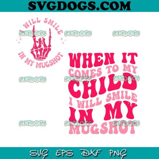 When It Comes to My Child I Will Smile in My Mugshot SVG, Funny Mom SVG PNG EPS DXF