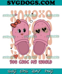 You Croc My World SVG, Valentines Day Xoxo Love SVG PNG DXF EPS