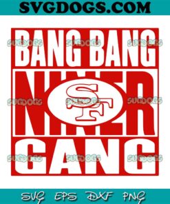 Bang Bang Niner Gang 49ers SVG, San Francisco 49ers SVG PNG EPS DXF