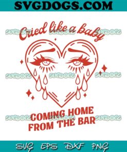 Cried Like A Baby Coming Home From The Bar SVG PNG DXF EPS