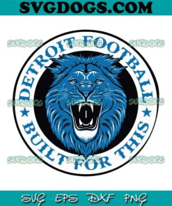 Detroit Football Built For This SVG, Detroit Lions Team NFL SVG PNG EPS DXF