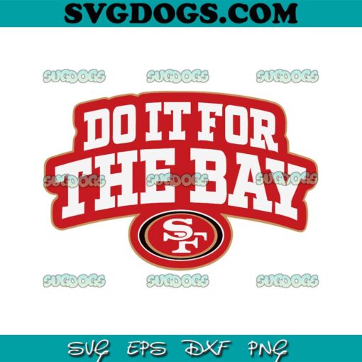 Do It For The Bay San Francisco 49ers SVG, 49ers SVG PNG EPS DXF