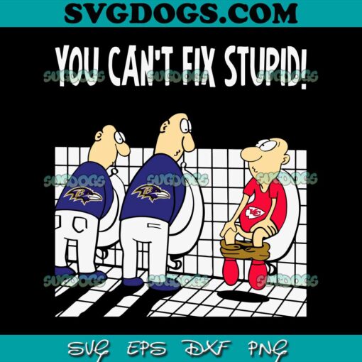 Funny Baltimore Ravens You Cant Fix Stupid Kansas City SVG, Baltimore Ravens vs Kansas City Chiefs SVG PNG EPS DXF