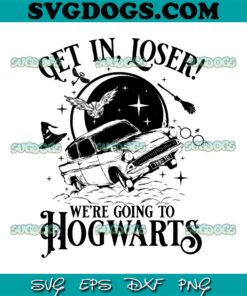 Get In Loser We’re Going To Hogwart SVG, Wizard Flying Car SVG, Universal Studios SVG PNG EPS DXF