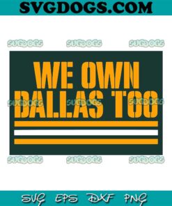 Green Bay Packers We Own Dallas Too SVG, Green Bay Packers SVG PNG EPS DXF