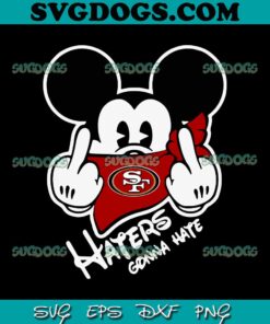 Haters Gonna Hate 49ers Mickey SVG, San Francisco 49ers SVG PNG EPS DXF