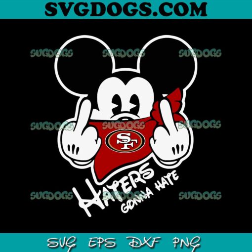 Haters Gonna Hate 49ers Mickey SVG, San Francisco 49ers SVG PNG EPS DXF