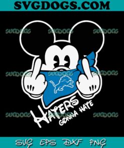 Haters Gonna Hate Detroit Lions Mickey SVG, Detroit Lions NFL SVG PNG EPS DXF