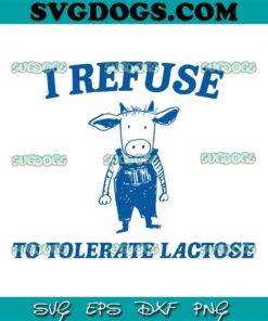 I Refuse To Tolerate Lactose SVG, Cow Meme SVG PNG DXF EPS