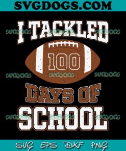 I Tackled 100 Days School SVG, 100th Day Football Student Teacher SVG PNG EPS DXF