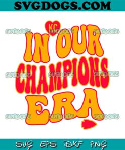 Kansas City Chiefs In Our Champions Era SVG, Kansas City SVG PNG EPS DXF