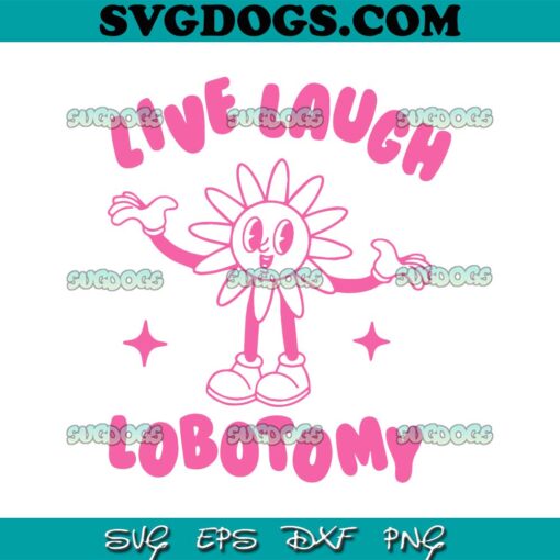 Live Laugh Lobotomy SVG, Flower Meme SVG PNG DXF EPS