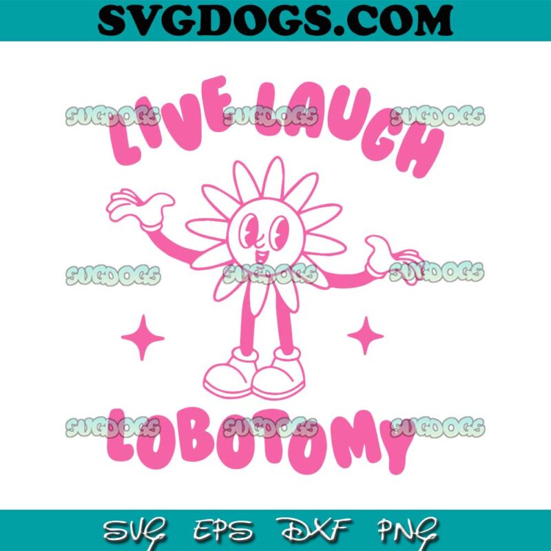 Live Laugh Lobotomy SVG   Live Laugh Lobotomy SVG Flower Meme SVG PNG DXF EPS 800x800 