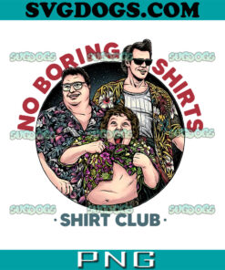 No Boring Shirts PNG, Shirt Club PNG, Dennis Nedry PNG, Chunk And Ace Ventura PNG