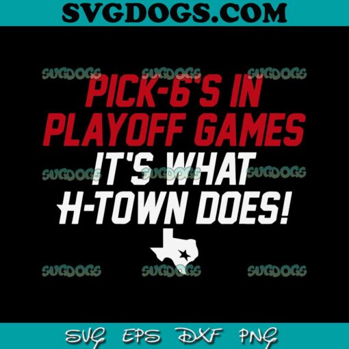 Pick 6s In Playoff Games Its What HTown Does SVG, Houston Texan SVG PNG EPS DXF