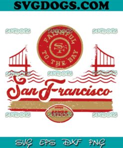 San Francisco 49ers Faithful To The Bay SVG, 49ers SVG PNG EPS DXF