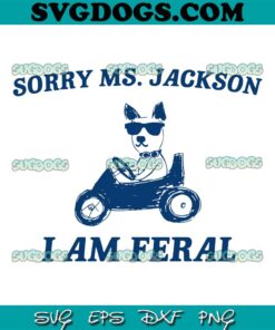 Sorry Ms Jackon I Am Feral SVG, Dog SVG PNG EPS DXF