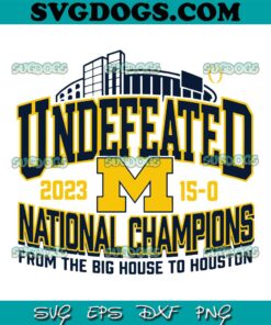 Undefeated National Champions From The Big House To Houston SVG, Michigan Wolverines SVG PNG DXF EPS