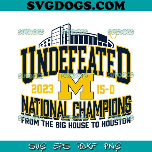 Undefeated National Champions From The Big House To Houston SVG, Michigan Wolverines SVG PNG DXF EPS