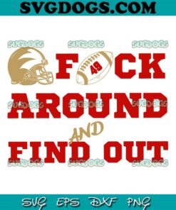 49ers Fuck Around And Find Out SVG, San Francisco 49ers Football SVG PNG DXF EPS