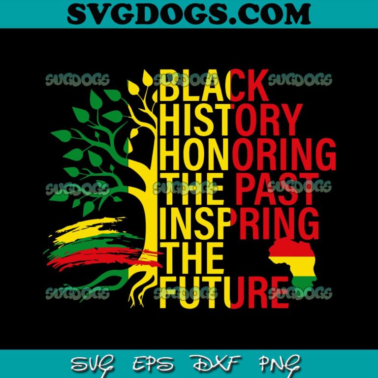 Black History Honoring The Past Inspiring The Future SVG PNG