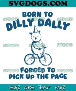 Born To Dilly Dally Forced To Pick Up The Pace SVG, The Bear SVG PNG EPS DXF