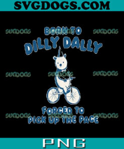 Born To Dilly Dally PNG, Forced To Pick Up The Pace PNG