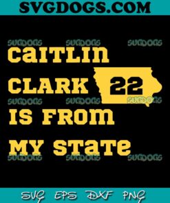Caitlin Clark Is From My State SVG, Clark 22 SVG PNG EPS DXF
