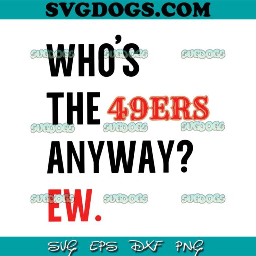 Funny Whos The 49ers Anyway Ew SVG, San Francisco 49ers SVG PNG DXF EPS