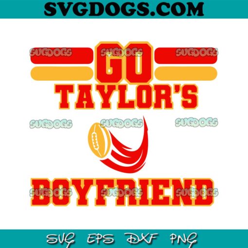 Go Taylors Boyfriend Super Bowl SVG, Travis And Taylor Swift SVG PNG DXF EPS