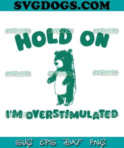 Hold On Im Overstimulated SVG, Funny Bear SVG PNG EPS DXF