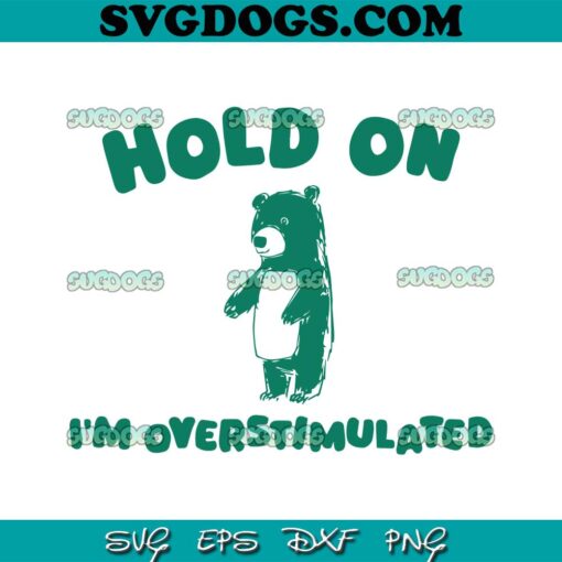 Hold On Im Overstimulated SVG, Funny Bear SVG PNG EPS DXF