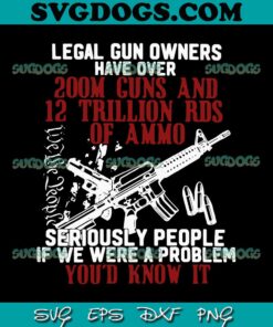 Legal Gun Owners Have Over 200m Guns SVG, 12 Trillion Rds Of Ammo SVG PNG EPS DX