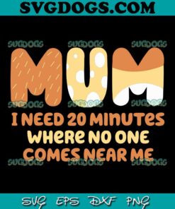 Mum I Need 20 Minutes Where No One Comes Near Me SVG, Motto Quote SVG PNG EPS DXF