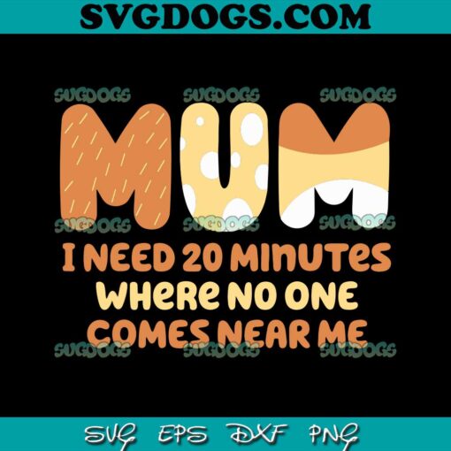 Mum I Need 20 Minutes Where No One Comes Near Me SVG, Motto Quote SVG PNG EPS DXF