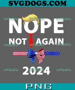 Nope Not Again 2024 PNG, Donald Trump PNG, Funny Sarcastic PNG