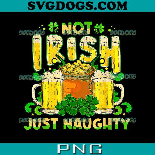 Not Irish Just Naughty St Patrick’s Day PNG, Beer Patrick’s Day PNG