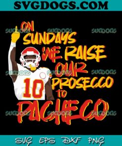 On Sunday We Raise Our Prosecco To Pacheco SVG, Kansas City Chiefs SVG PNG DXF EPS