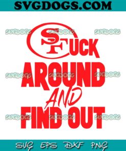 San Francisco 49ers Fuck Around And Find Out SVG, San Francisco Football SVG PNG EPS DXF