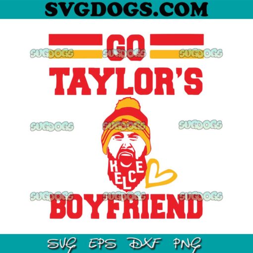 Travis Kelce Go Taylors Boyfriend SVG, Travis Kelce Taylor Swift DXF SVG PNG EPS