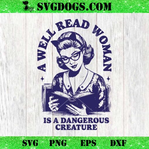 A Well Read Woman Is A Dangerous Creature SVG, Reading SVG PNG EPS DXF